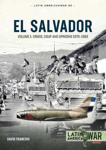 El Salvador: Volume 1 - Crisis, Coup and Uprising, 1970-1983