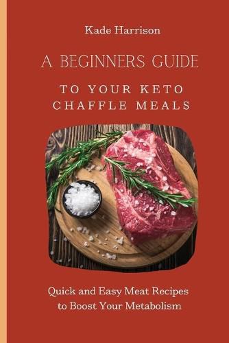 Cover image for A Beginner Guide to Your Keto Chaffle Meals: Quick and Easy Meat Recipes to Boost Your Metabolism