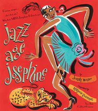 Cover image for Jazz Age Josephine: Dancer, singer--who's that, who? Why, that's MISS Josephine Baker, to you!
