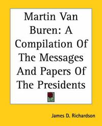 Cover image for Martin Van Buren: A Compilation Of The Messages And Papers Of The Presidents