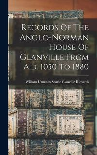 Cover image for Records Of The Anglo-norman House Of Glanville From A.d. 1050 To 1880