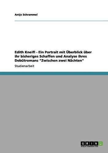 Cover image for Edith Kneifl - Ein Portrait Mit Uberblick Uber Ihr Bisheriges Schaffen Und Analyse Ihres Debutromans  Zwischen Zwei Nachten