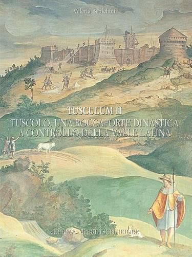 Cover image for Tusculum II: Tuscolo Una Roccaforte Dinastica a Controllo Della Valle Latina. Fonti Storiche E Dati Archeologici