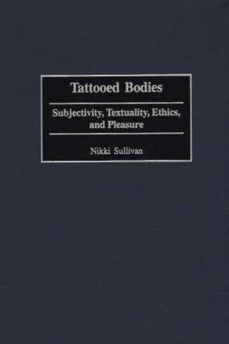 Cover image for Tattooed Bodies: Subjectivity, Textuality, Ethics, and Pleasure