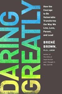 Cover image for Daring Greatly: How the Courage to be Vulnerable Transforms the Way We Live, Love, Parent, and Lead