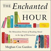 Cover image for The Enchanted Hour Lib/E: The Miraculous Power of Reading Aloud in the Age of Distraction