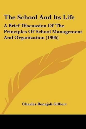 Cover image for The School and Its Life: A Brief Discussion of the Principles of School Management and Organization (1906)