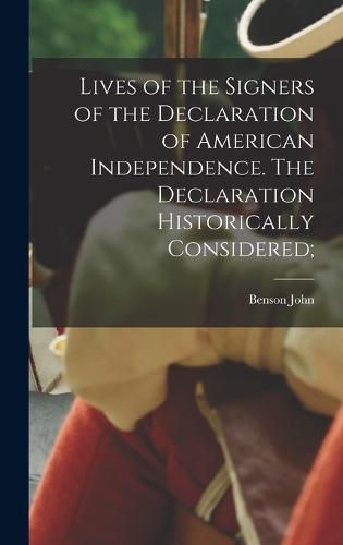 Cover image for Lives of the Signers of the Declaration of American Independence. The Declaration Historically Considered;