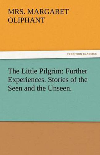 Cover image for The Little Pilgrim: Further Experiences. Stories of the Seen and the Unseen.
