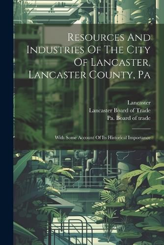 Cover image for Resources And Industries Of The City Of Lancaster, Lancaster County, Pa