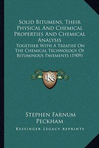 Cover image for Solid Bitumens, Their Physical and Chemical Properties and Chemical Analysis: Together with a Treatise on the Chemical Technology of Bituminous Pavements (1909)