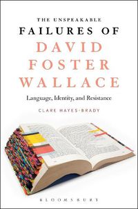 Cover image for The Unspeakable Failures of David Foster Wallace: Language, Identity, and Resistance