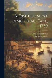 Cover image for A Discourse At Amoskeag Fall, 1739