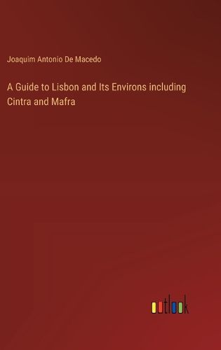 Cover image for A Guide to Lisbon and Its Environs including Cintra and Mafra