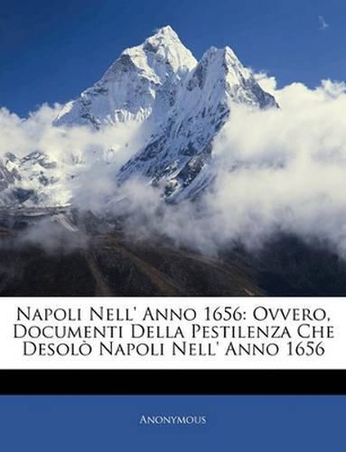 Cover image for Napoli Nell' Anno 1656: Ovvero, Documenti Della Pestilenza Che Desol Napoli Nell' Anno 1656