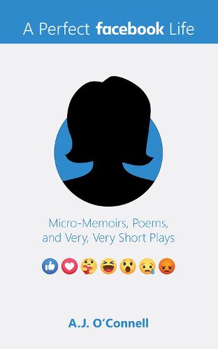 Cover image for A Perfect Facebook Life: Micro-Memoirs, Poems, and Very, Very Short Plays