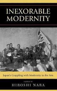 Cover image for Inexorable Modernity: Japan's Grappling with Modernity in the Arts