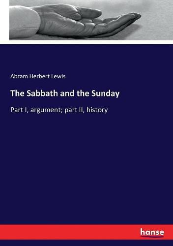 Cover image for The Sabbath and the Sunday: Part I, argument; part II, history