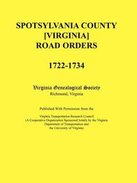 Cover image for Spotsylvania County [Virginia] Road Orders, 1722-1734. Published With Permission from the Virginia Transportation Research Council (A Cooperative Organization Sponsored Jointly by the Virginia Department of Transportation and the University of Virginia)