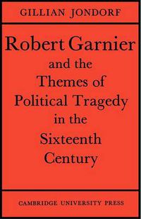 Cover image for Robert Garnier and the Themes of Political Tragedy in the Sixteenth Century