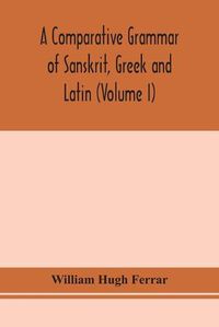 Cover image for A comparative grammar of Sanskrit, Greek and Latin (Volume I)