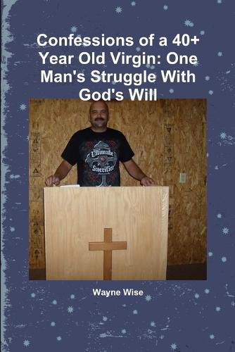 Cover image for Confessions of a 40+ Year Old Virgin: One Man's Struggle with God's Will