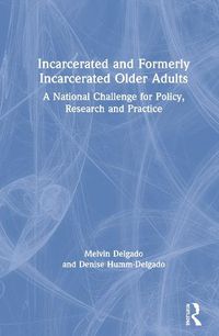 Cover image for Incarcerated and Formerly Incarcerated Older Adults: A National Challenge for Policy, Research, and Practice