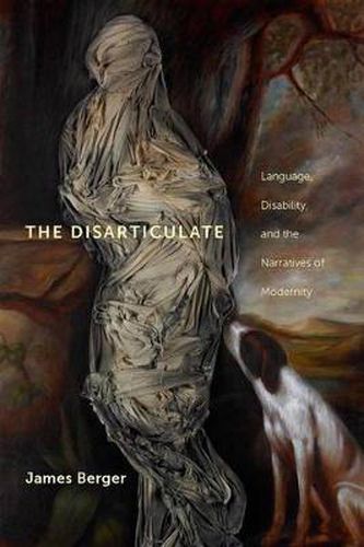 Cover image for The Disarticulate: Language, Disability, and the Narratives of Modernity