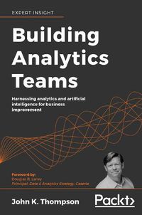 Cover image for Building Analytics Teams: Harnessing analytics and artificial intelligence for business improvement