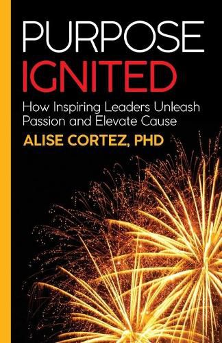 Cover image for Purpose Ignited: How inspiring leaders unleash passion and elevate cause