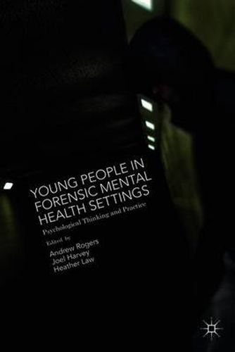 Young People in Forensic Mental Health Settings: Psychological Thinking and Practice