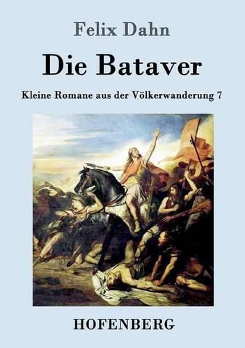 Die Bataver: Kleine Romane aus der Voelkerwanderung Band 7