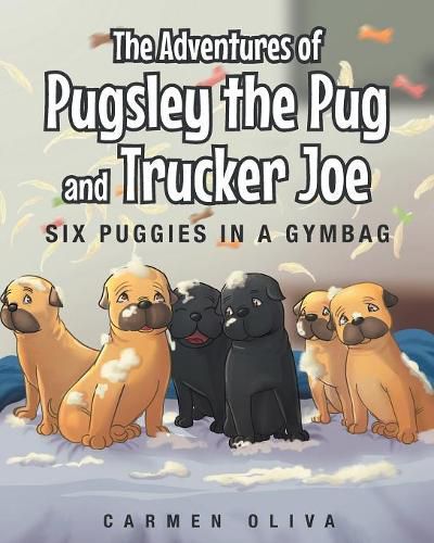 The Adventures of Pugsley the Pug and Truck Joe: Six Puggies in a Gymbag