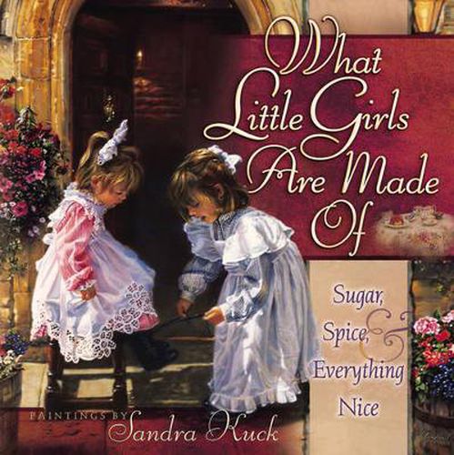 Cover image for What Little Girls Are Made Of: Sugar, Spice, and Everything Nice