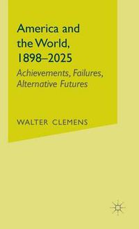 Cover image for America and the World, 1898-2025: Achievements, Failures, Alternative Futures