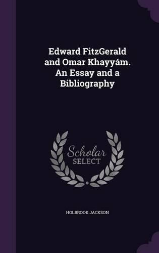 Edward Fitzgerald and Omar Khayyam. an Essay and a Bibliography