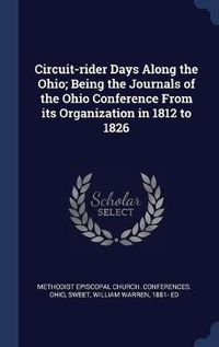 Cover image for Circuit-Rider Days Along the Ohio; Being the Journals of the Ohio Conference from Its Organization in 1812 to 1826