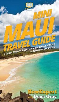 Cover image for Mini Maui Travel Guide: 7 Quick Steps to Experience the Island of Maui in Hawaii to the Fullest