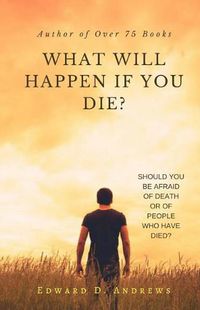 Cover image for WHAT WILL HAPPEN If YOU DIE?: Should You Be Afraid of Death or of People Who Have Died?