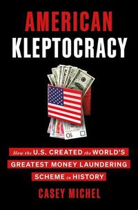 Cover image for American Kleptocracy: How the U.S. Created the World's Greatest Money Laundering Scheme in History