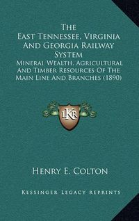 Cover image for The East Tennessee, Virginia and Georgia Railway System: Mineral Wealth, Agricultural and Timber Resources of the Main Line and Branches (1890)