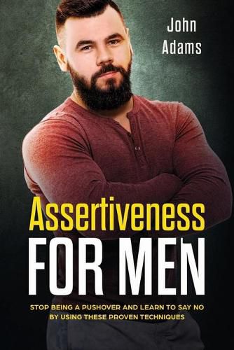 Cover image for Assertiveness for Men: Stop Being a Pushover and Learn to Say No by Using These Proven Techniques