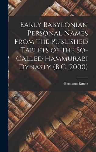 Cover image for Early Babylonian Personal Names From the Published Tablets of the So-Called Hammurabi Dynasty (B.C. 2000)