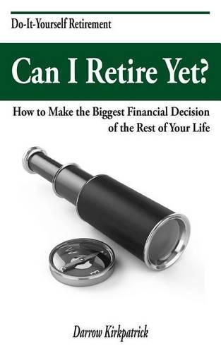 Cover image for Can I Retire Yet?: How to Make the Biggest Financial Decision of the Rest of Your Life