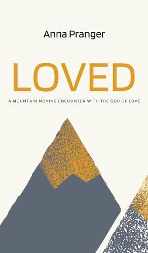 Cover image for Loved: A Mountain-Moving Encounter with the God of Love