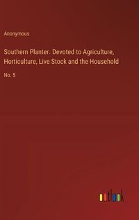 Cover image for Southern Planter. Devoted to Agriculture, Horticulture, Live Stock and the Household