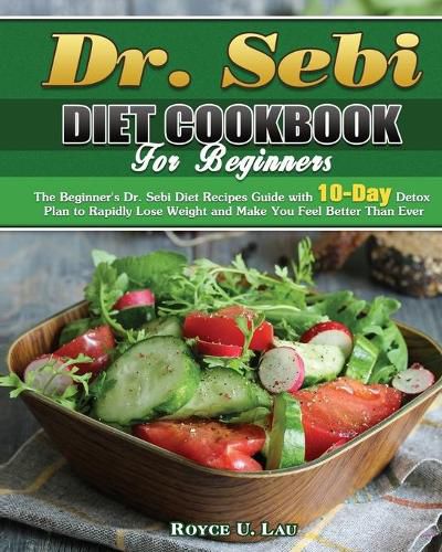 Cover image for Dr. Sebi Diet Cookbook For Beginners: The Beginner's Dr. Sebi Diet Recipes Guide with 10-Day Detox Plan to Rapidly Lose Weight and Make You Feel Better Than Ever