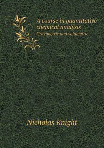 Cover image for A course in quantitative chemical analysis Gravimetric and volumetric