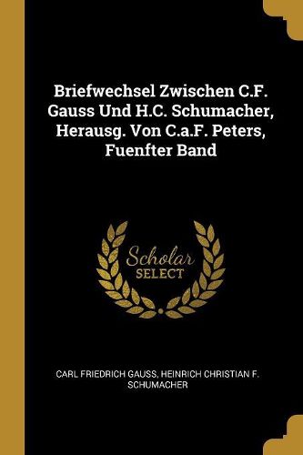 Cover image for Briefwechsel Zwischen C.F. Gauss Und H.C. Schumacher, Herausg. Von C.a.F. Peters, Fuenfter Band