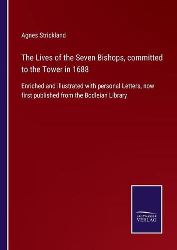 Cover image for The Lives of the Seven Bishops, committed to the Tower in 1688: Enriched and illustrated with personal Letters, now first published from the Bodleian Library